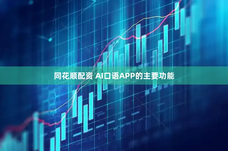 同花顺配资 AI口语APP的主要功能